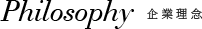 philosophy 企業理念