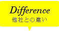 Difference 他社との違い